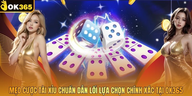 Mẹo Cược Tài Xỉu Chuẩn Dẫn Lối Lựa Chọn Chính Xác Tại OK365