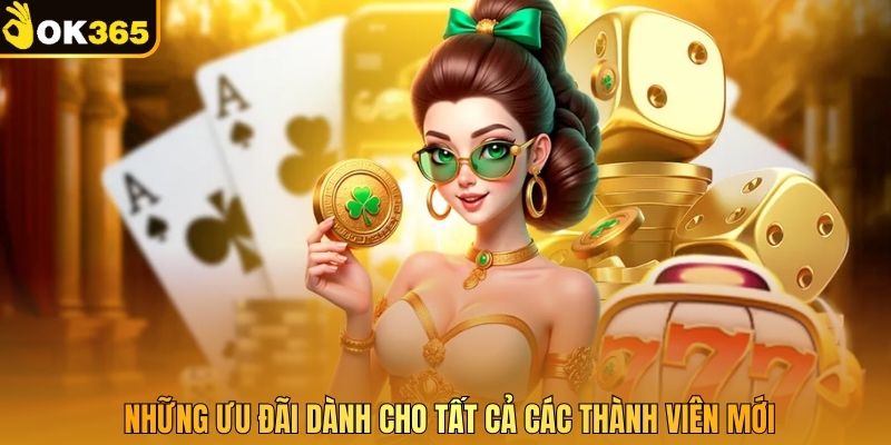 Những ưu đãi dành cho tất cả các thành viên mới