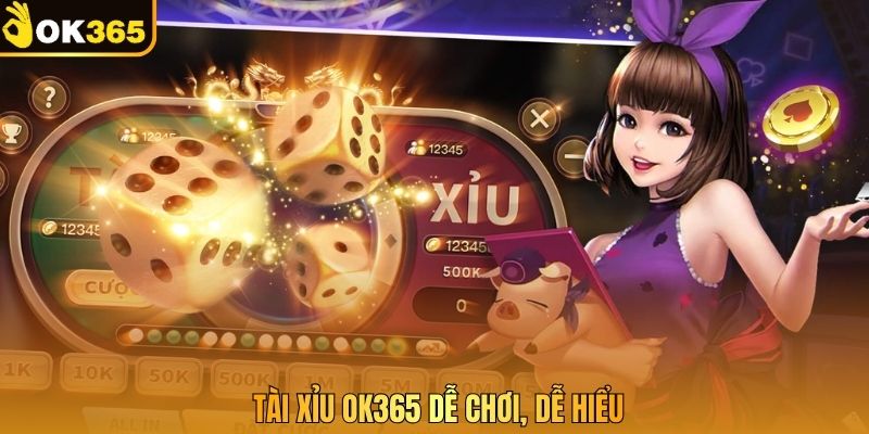 Tài Xỉu OK365 dễ chơi, dễ hiểu